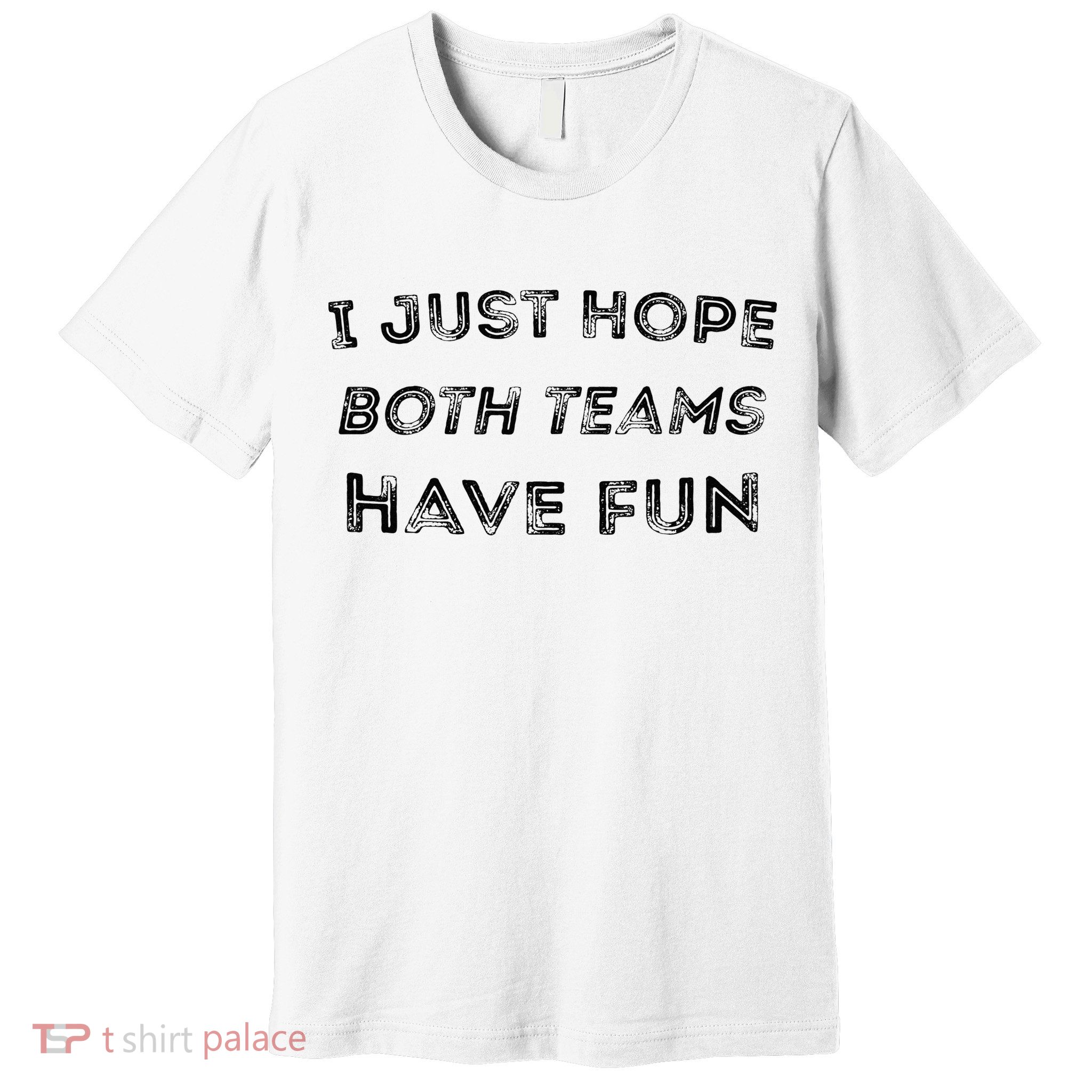 Funny I Just Hope Both Teams Have Fun Sports Fans Premium T-Shirt