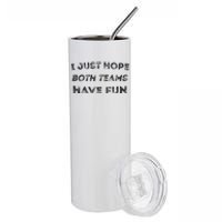 Funny I Just Hope Both Teams Have Fun Sports Fans Stainless Steel Tumbler