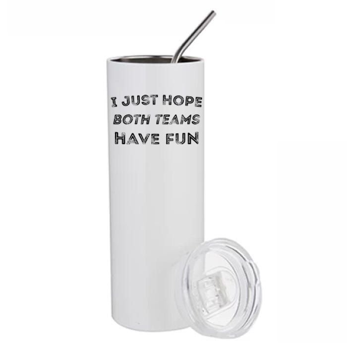 Funny I Just Hope Both Teams Have Fun Sports Fans Stainless Steel Tumbler