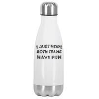 Funny I Just Hope Both Teams Have Fun Sports Fans Stainless Steel Insulated Water Bottle