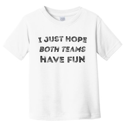 Funny I Just Hope Both Teams Have Fun Sports Fans Toddler T-Shirt