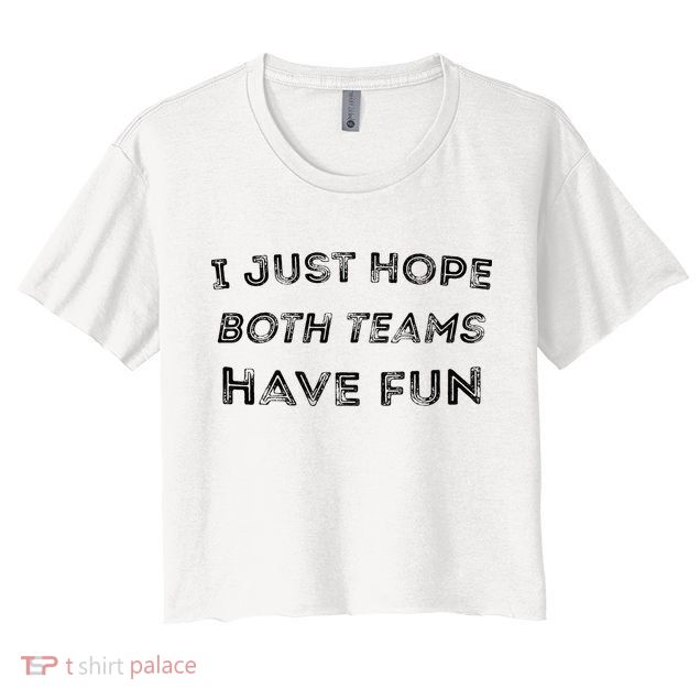 Funny I Just Hope Both Teams Have Fun Sports Fans Crop Top