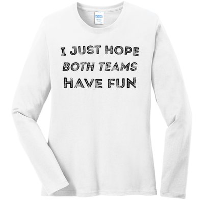 Funny I Just Hope Both Teams Have Fun Sports Fans Ladies Long Sleeve Shirt