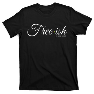 Free Ish Juneteenth Free Ish Since 1865 T-Shirt