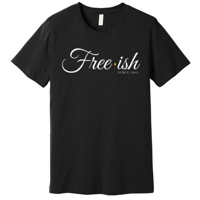 Free Ish Juneteenth Free Ish Since 1865 Premium T-Shirt