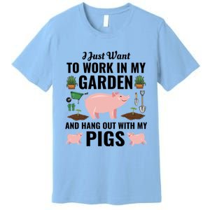 Funny I Just Want To Work In My Garden And Hang Out With Pigs Gift Premium T-Shirt