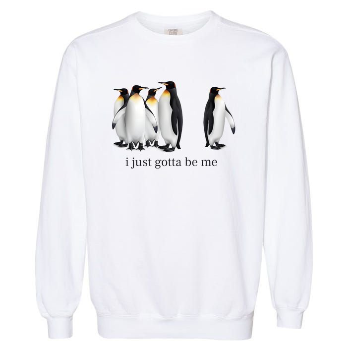 Funny I Just Gotta Be Me Penguin Quote Garment-Dyed Sweatshirt