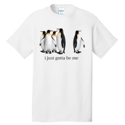 Funny I Just Gotta Be Me Penguin Quote Tall T-Shirt