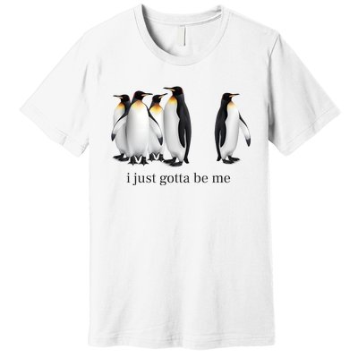 Funny I Just Gotta Be Me Penguin Quote Premium T-Shirt