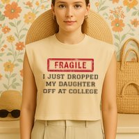 Fragile I Just Dropped My Daughter Off At College Funny Garment-Dyed Women's Muscle Tee