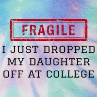 Fragile I Just Dropped My Daughter Off At College Funny Legacy Tie Dye Trucker Hat