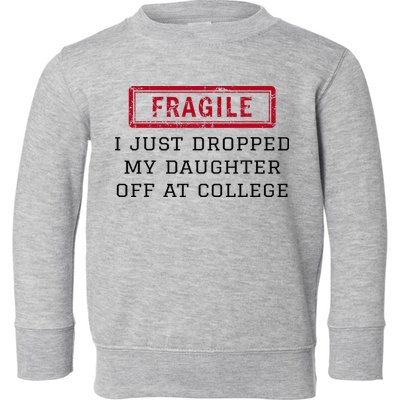 Fragile I Just Dropped My Daughter Off At College Funny Toddler Sweatshirt
