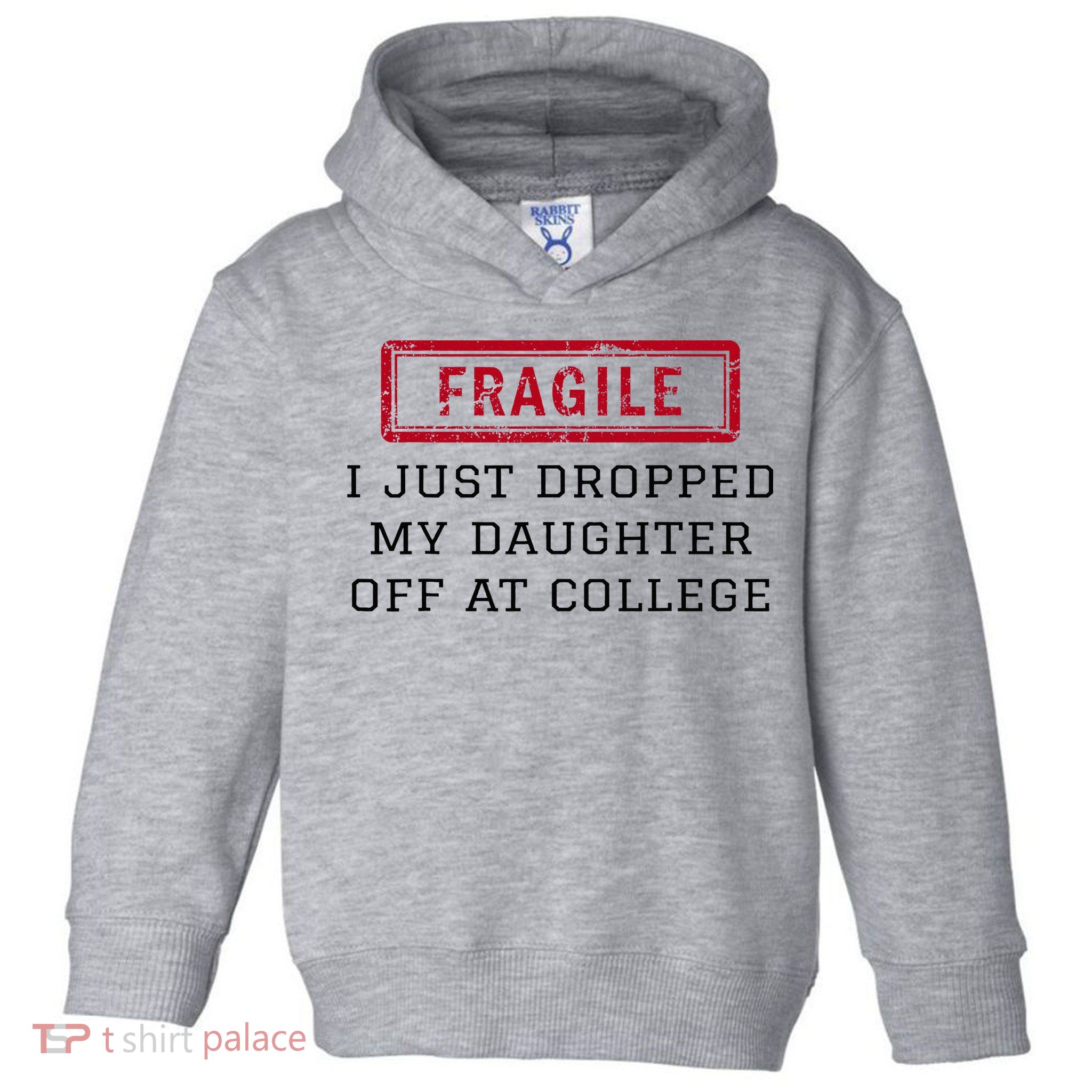 Fragile I Just Dropped My Daughter Off At College Funny Toddler Hoodie