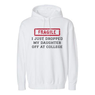 Fragile I Just Dropped My Daughter Off At College Funny Garment-Dyed Fleece Hoodie