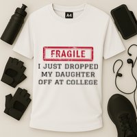 Fragile I Just Dropped My Daughter Off At College Funny Performance Shirt