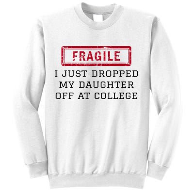 Fragile I Just Dropped My Daughter Off At College Funny Sweatshirt