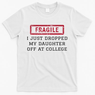 Fragile I Just Dropped My Daughter Off At College Funny T-Shirt