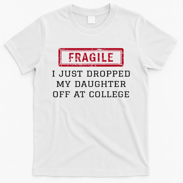 Fragile I Just Dropped My Daughter Off At College Funny T-Shirt