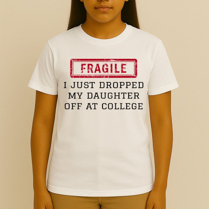 Fragile I Just Dropped My Daughter Off At College Funny T-Shirt