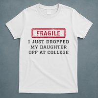 Fragile I Just Dropped My Daughter Off At College Funny T-Shirt