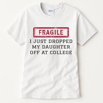 Fragile I Just Dropped My Daughter Off At College Funny Tall T-Shirt