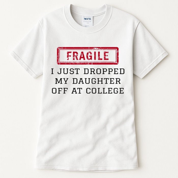 Fragile I Just Dropped My Daughter Off At College Funny Tall T-Shirt