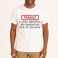 Fragile I Just Dropped My Daughter Off At College Funny Tall T-Shirt