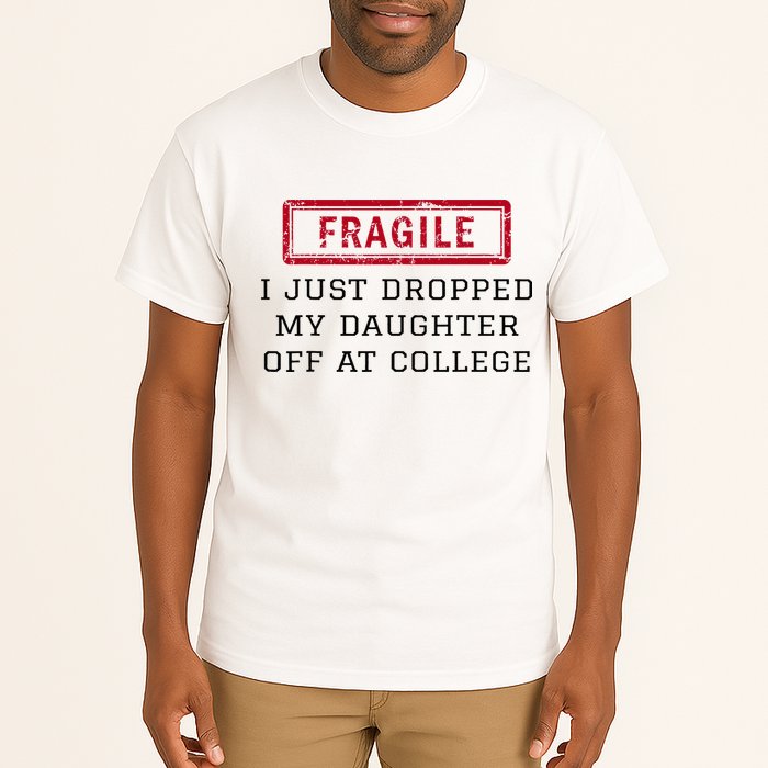 Fragile I Just Dropped My Daughter Off At College Funny Tall T-Shirt