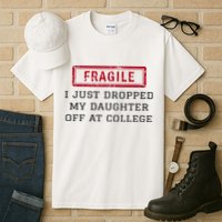 Fragile I Just Dropped My Daughter Off At College Funny Tall T-Shirt