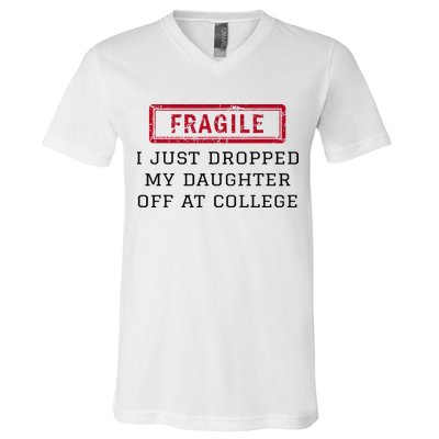Fragile I Just Dropped My Daughter Off At College Funny V-Neck T-Shirt