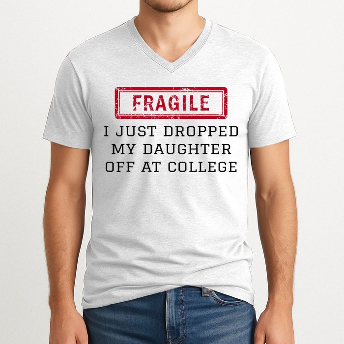 Fragile I Just Dropped My Daughter Off At College Funny V-Neck T-Shirt