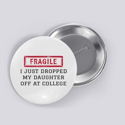 Fragile I Just Dropped My Daughter Off At College Funny Button