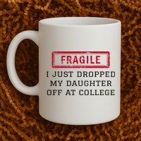 Fragile I Just Dropped My Daughter Off At College Funny Mug