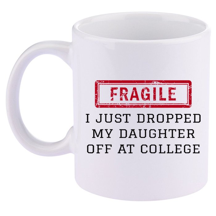 Fragile I Just Dropped My Daughter Off At College Funny 11oz C Handle Ceramic Mug