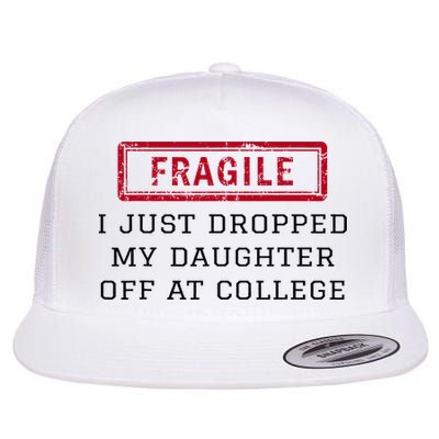 Fragile I Just Dropped My Daughter Off At College Funny Flatbill Hat