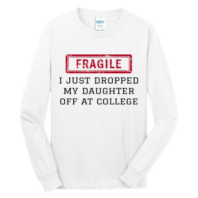Fragile I Just Dropped My Daughter Off At College Funny Tall Long Sleeve T-Shirt