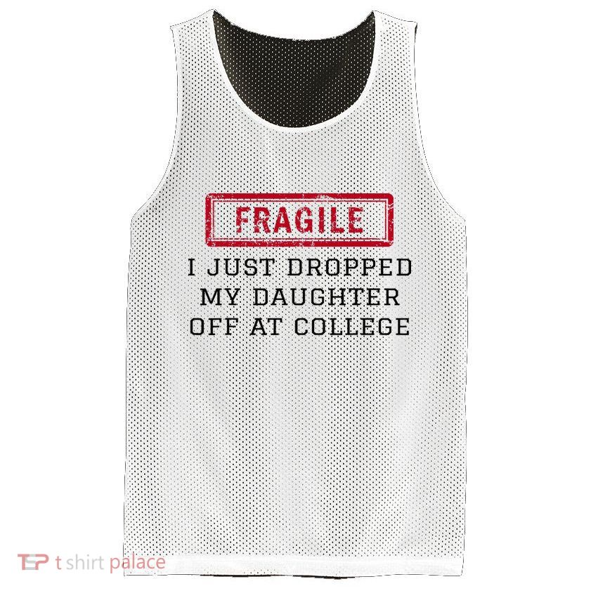 Fragile I Just Dropped My Daughter Off At College Funny Mesh Reversible Basketball Jersey Tank