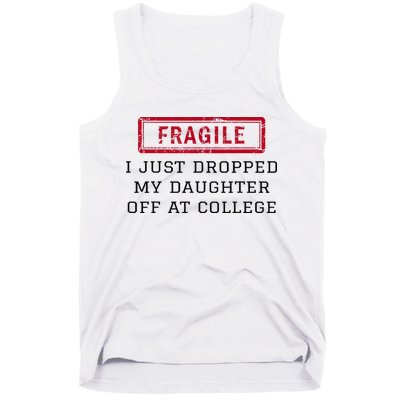 Fragile I Just Dropped My Daughter Off At College Funny Tank Top