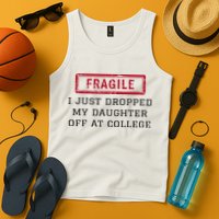 Fragile I Just Dropped My Daughter Off At College Funny Tank Top