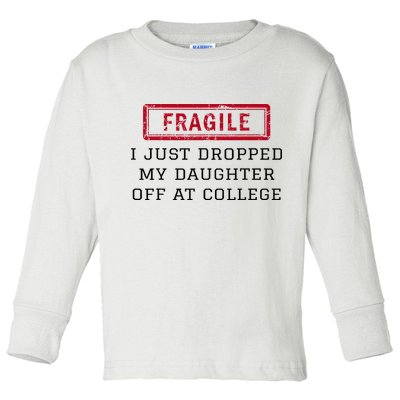Fragile I Just Dropped My Daughter Off At College Funny Toddler Long Sleeve Shirt