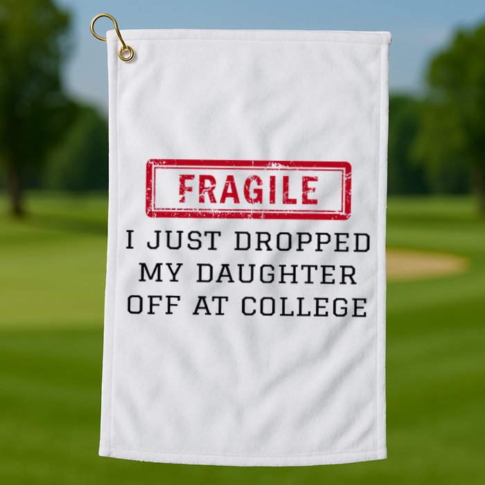 Fragile I Just Dropped My Daughter Off At College Funny Golf Towel