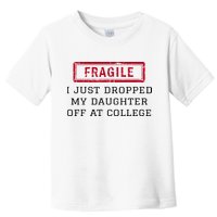 Fragile I Just Dropped My Daughter Off At College Funny Toddler T-Shirt