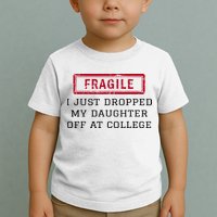 Fragile I Just Dropped My Daughter Off At College Funny Toddler T-Shirt