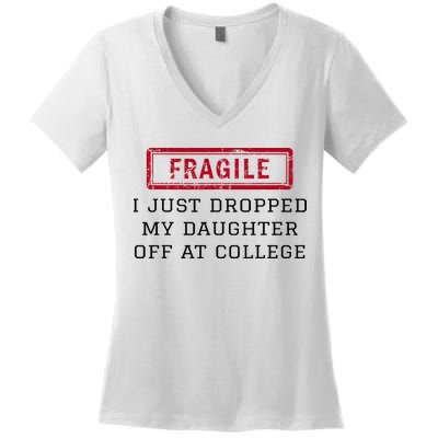 Fragile I Just Dropped My Daughter Off At College Funny Women's V-Neck T-Shirt