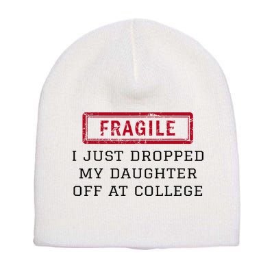 Fragile I Just Dropped My Daughter Off At College Funny Short Acrylic Beanie