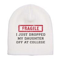Fragile I Just Dropped My Daughter Off At College Funny Short Acrylic Beanie