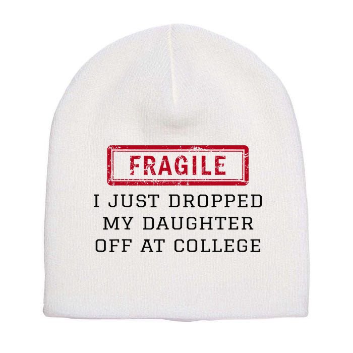 Fragile I Just Dropped My Daughter Off At College Funny Short Acrylic Beanie