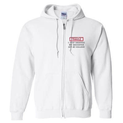 Fragile I Just Dropped My Daughter Off At College Funny Full Zip Hoodie