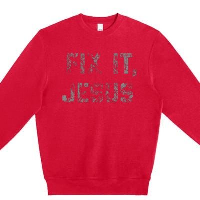 Fix It Jesus Novelty Faded Vintage For Adults Premium Crewneck Sweatshirt