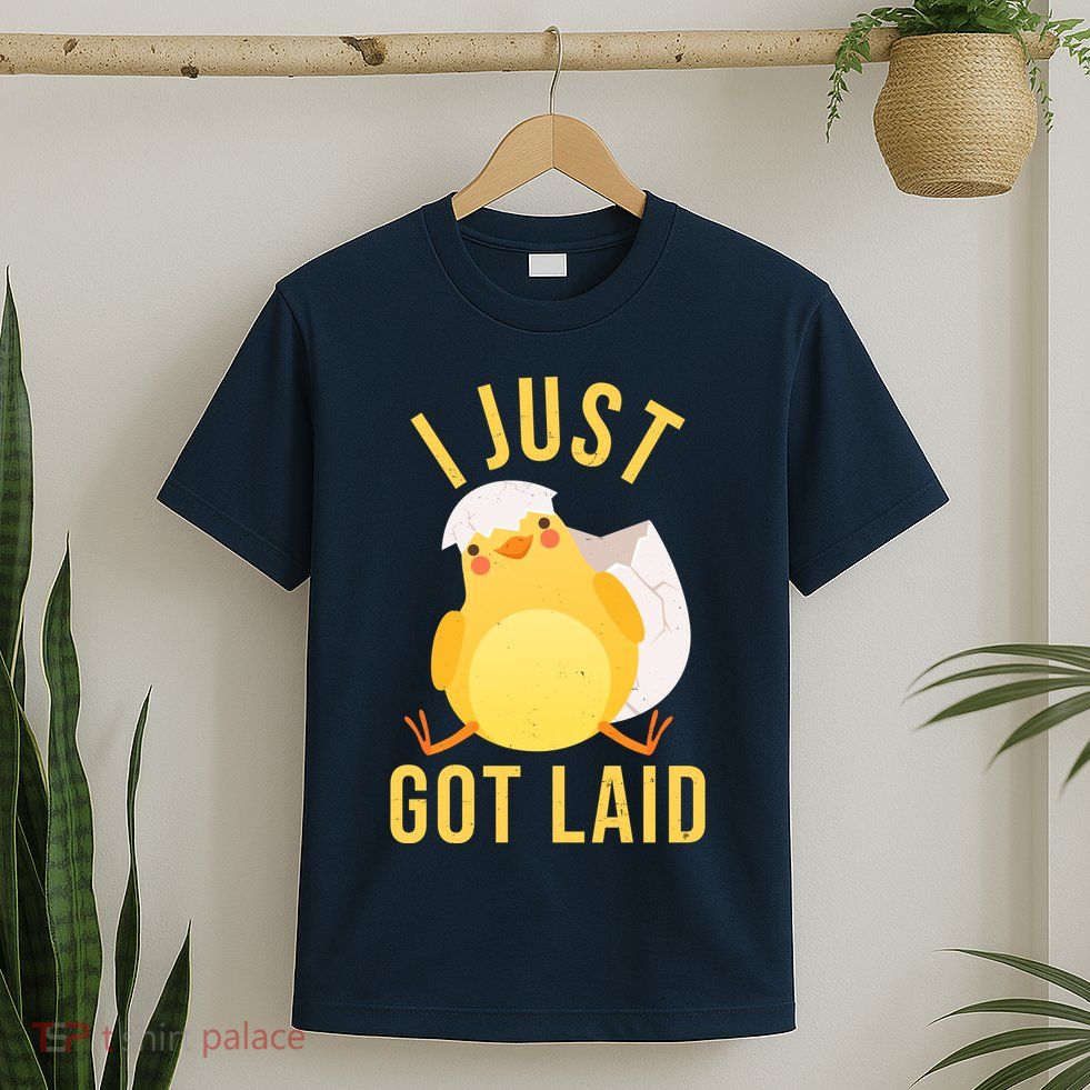 Funny I Just Got Laid Chick T-Shirt